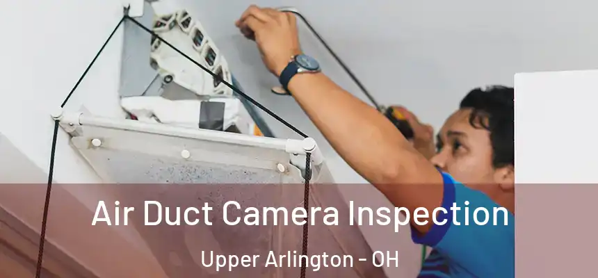 Air Duct Camera Inspection Upper Arlington - OH