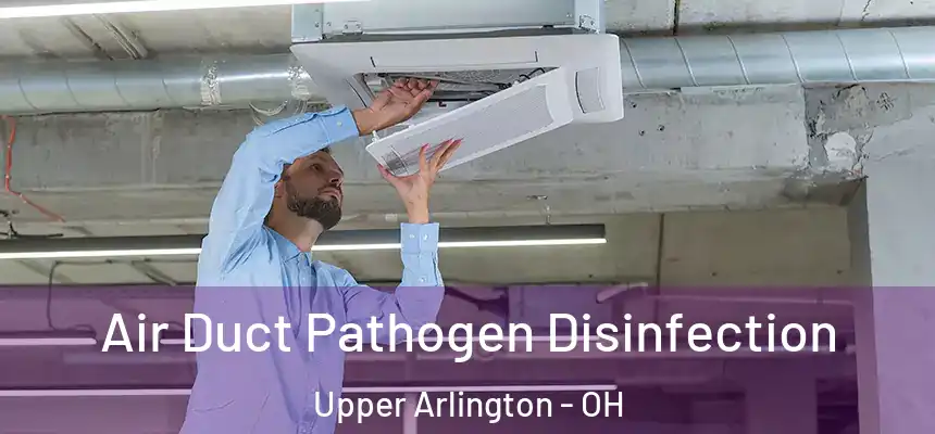  Air Duct Pathogen Disinfection Upper Arlington - OH