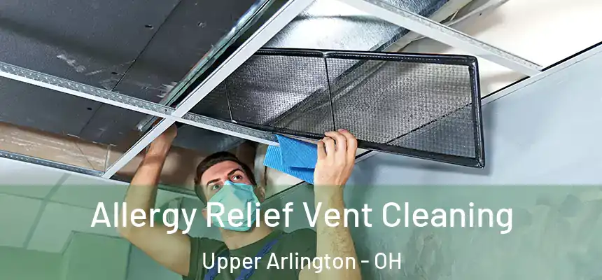 Allergy Relief Vent Cleaning Upper Arlington - OH