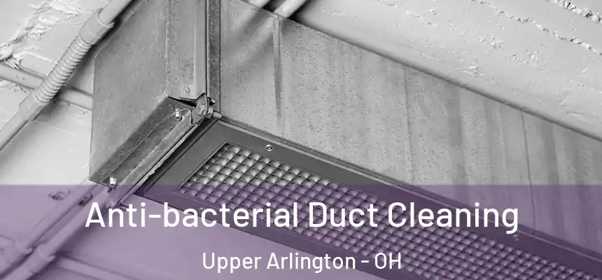 Anti-bacterial Duct Cleaning Upper Arlington - OH