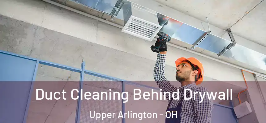 Duct Cleaning Behind Drywall Upper Arlington - OH