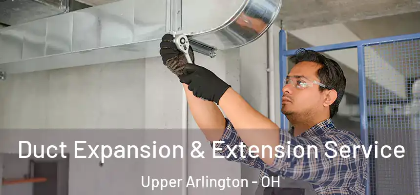  Duct Expansion & Extension Service Upper Arlington - OH