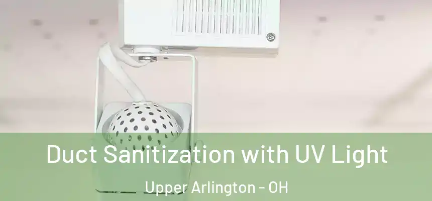  Duct Sanitization with UV Light Upper Arlington - OH