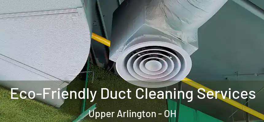 Eco-Friendly Duct Cleaning Services Upper Arlington - OH