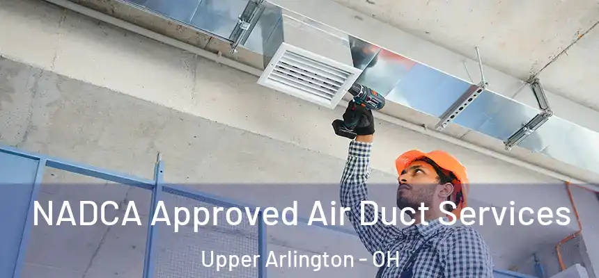 NADCA Approved Air Duct Services Upper Arlington - OH