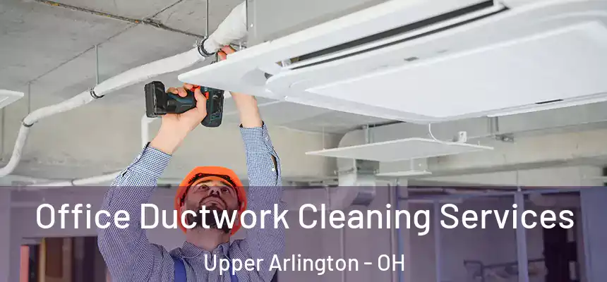  Office Ductwork Cleaning Services Upper Arlington - OH