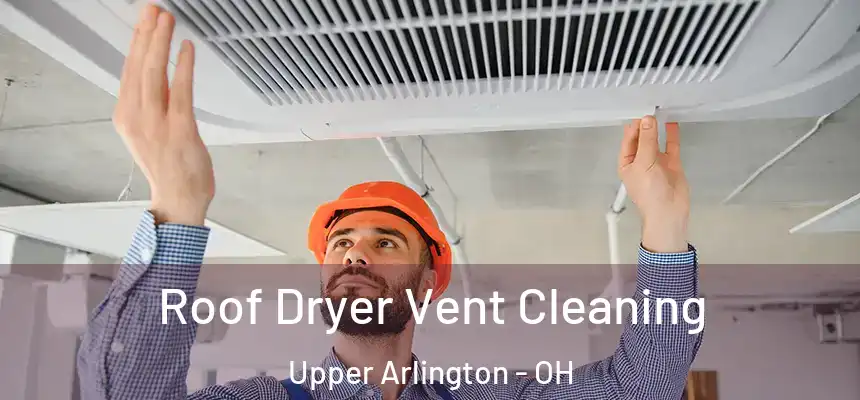  Roof Dryer Vent Cleaning Upper Arlington - OH