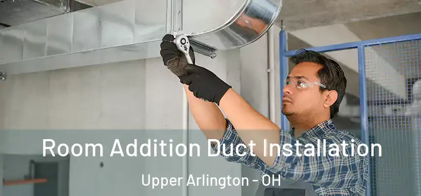  Room Addition Duct Installation Upper Arlington - OH