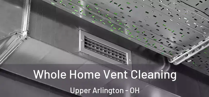  Whole Home Vent Cleaning Upper Arlington - OH